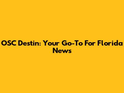 OSC Destin: Your Go-To For Florida News