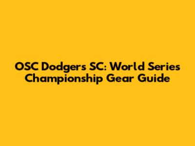 OSC Dodgers SC: World Series Championship Gear Guide