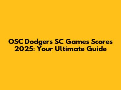 OSC Dodgers SC Games Scores 2025: Your Ultimate Guide