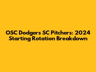 OSC Dodgers SC Pitchers: 2024 Starting Rotation Breakdown