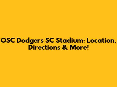 OSC Dodgers SC Stadium: Location, Directions & More!