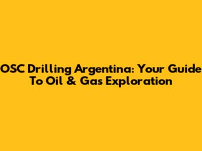 OSC Drilling Argentina: Your Guide To Oil & Gas Exploration