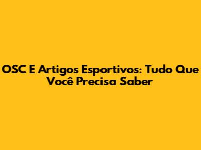 OSC E Artigos Esportivos: Tudo Que Você Precisa Saber