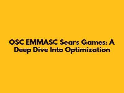 OSC EMMASC Sears Games: A Deep Dive Into Optimization