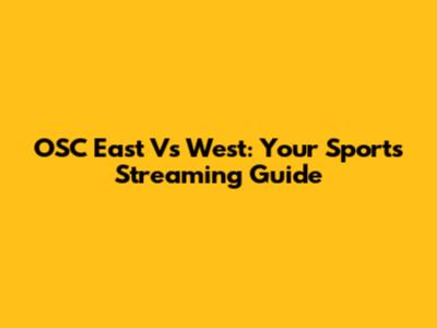 OSC East Vs West: Your Sports Streaming Guide
