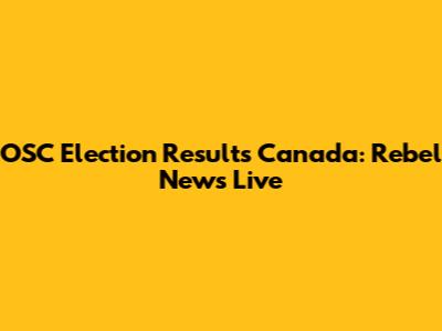 OSC Election Results Canada: Rebel News Live