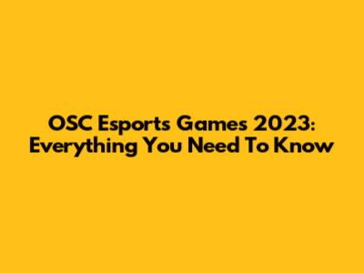 OSC Esports Games 2023: Everything You Need To Know