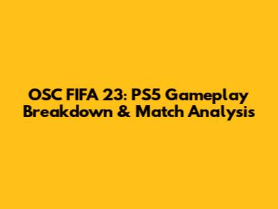 OSC FIFA 23: PS5 Gameplay Breakdown & Match Analysis