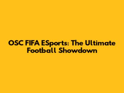 OSC FIFA ESports: The Ultimate Football Showdown