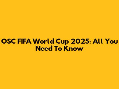 OSC FIFA World Cup 2025: All You Need To Know