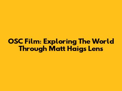 OSC Film: Exploring The World Through Matt Haig's Lens