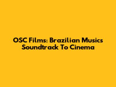 OSC Films: Brazilian Music's Soundtrack To Cinema