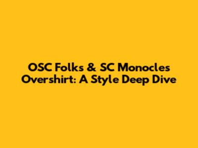 OSC Folk's & SC Monocle's Overshirt: A Style Deep Dive