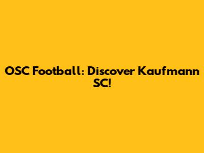 OSC Football: Discover Kaufmann SC!