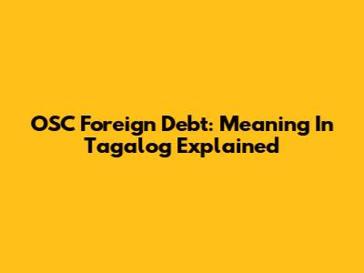 OSC Foreign Debt: Meaning In Tagalog Explained
