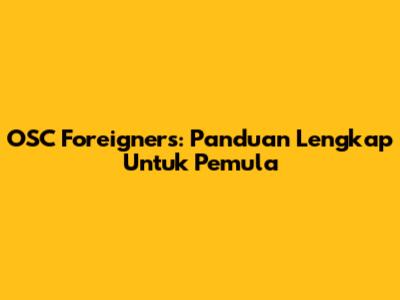 OSC Foreigners: Panduan Lengkap Untuk Pemula