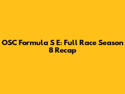 OSC Formula S E: Full Race Season 8 Recap