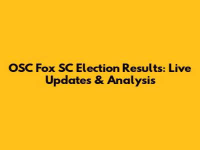 OSC Fox SC Election Results: Live Updates & Analysis