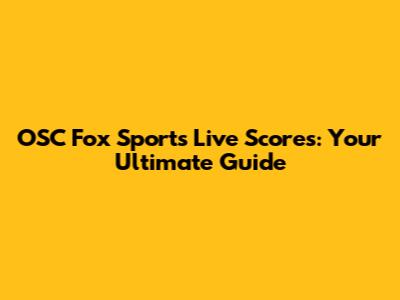 OSC Fox Sports Live Scores: Your Ultimate Guide