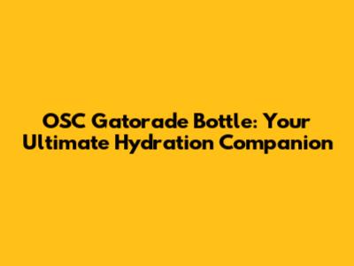 OSC Gatorade Bottle: Your Ultimate Hydration Companion