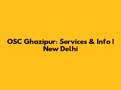 OSC Ghazipur: Services & Info | New Delhi