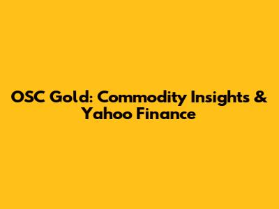 OSC Gold: Commodity Insights & Yahoo Finance