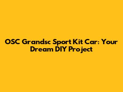 OSC Grandsc Sport Kit Car: Your Dream DIY Project
