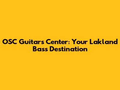 OSC Guitars Center: Your Lakland Bass Destination