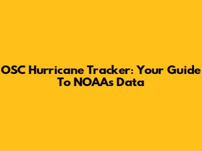 OSC Hurricane Tracker: Your Guide To NOAA's Data