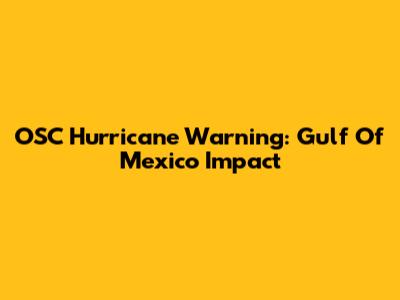 OSC Hurricane Warning: Gulf Of Mexico Impact