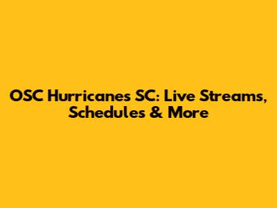 OSC Hurricanes SC: Live Streams, Schedules & More