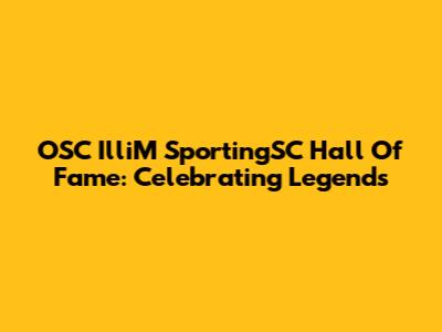 OSC IlliM SportingSC Hall Of Fame: Celebrating Legends