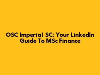 OSC Imperial SC: Your LinkedIn Guide To MSc Finance