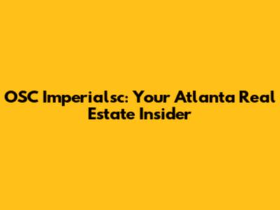 OSC Imperialsc: Your Atlanta Real Estate Insider