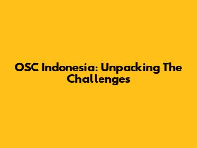 OSC Indonesia: Unpacking The Challenges