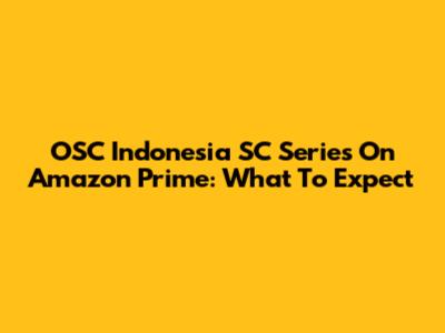 OSC Indonesia SC Series On Amazon Prime: What To Expect