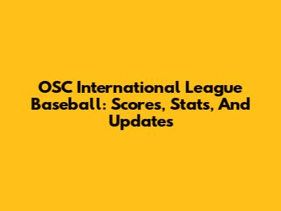 OSC International League Baseball: Scores, Stats, And Updates