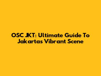 OSC JKT: Ultimate Guide To Jakarta's Vibrant Scene