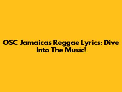 OSC Jamaica's Reggae Lyrics: Dive Into The Music!