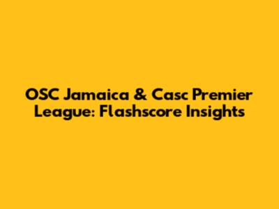 OSC Jamaica & Casc Premier League: Flashscore Insights