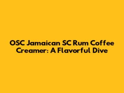 OSC Jamaican SC Rum Coffee Creamer: A Flavorful Dive