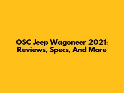 OSC Jeep Wagoneer 2021: Reviews, Specs, And More