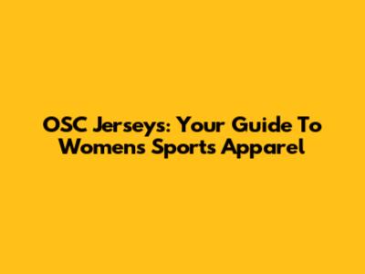 OSC Jerseys: Your Guide To Women's Sports Apparel