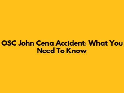 OSC John Cena Accident: What You Need To Know