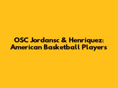 OSC Jordansc & Henriquez: American Basketball Players