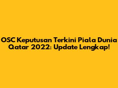 OSC Keputusan Terkini Piala Dunia Qatar 2022: Update Lengkap!