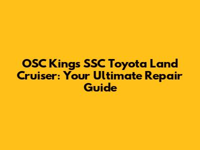 OSC Kings SSC Toyota Land Cruiser: Your Ultimate Repair Guide
