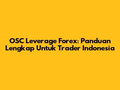OSC Leverage Forex: Panduan Lengkap Untuk Trader Indonesia