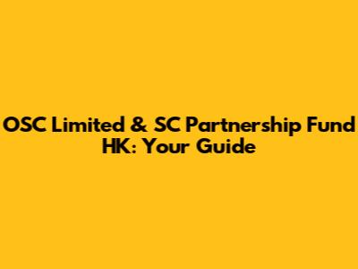 OSC Limited & SC Partnership Fund HK: Your Guide