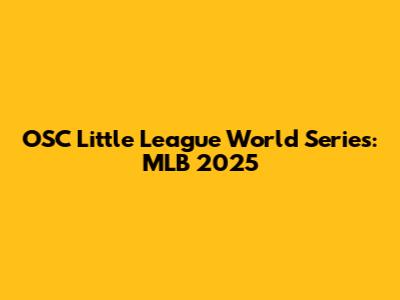OSC Little League World Series: MLB 2025